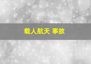 载人航天 事故